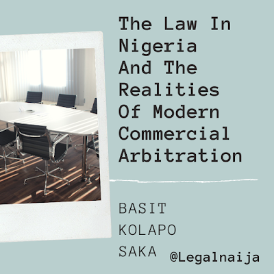 The Law In Nigeria And The Realities Of Modern Commercial Arbitration – Basit Kolapo, Saka