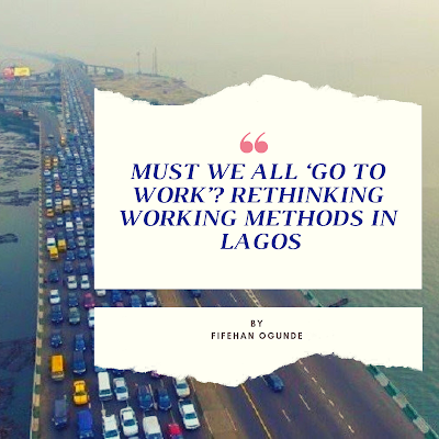Must We All ‘Go To Work’? Rethinking Working Methods In Lagos | Fifehan Ogunde