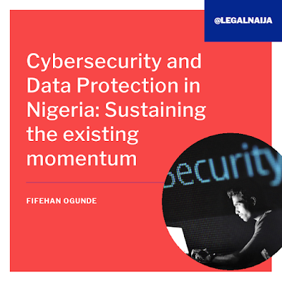 Cybersecurity and Data Protection in Nigeria: Sustaining the existing momentum | Fifehan Ogunde
