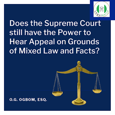 Does the Supreme Court still have the Power to Hear Appeal on Grounds of Mixed Law and Facts? By O.G. Ogbom, esq.