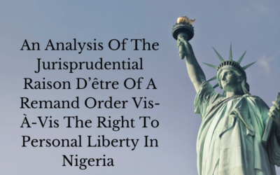 An Analysis Of The Jurisprudential Raison D’être Of A Remand Order Vis-À-Vis The Right To Personal Liberty In Nigeria