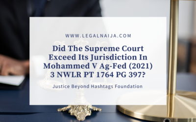 Did The Supreme Court Exceed Its Jurisdiction In Mohammed V Ag-Fed (2021) 3 NWLR PT 1764 PG 397? – Justice Beyond Hashtags Foundation