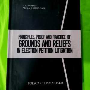Principles, Proof and Practice of Grounds and Reliefs in Election Petition Litigation  